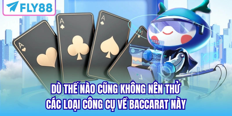 Dù thế nào cũng không nên thử các loại công cụ về baccarat này