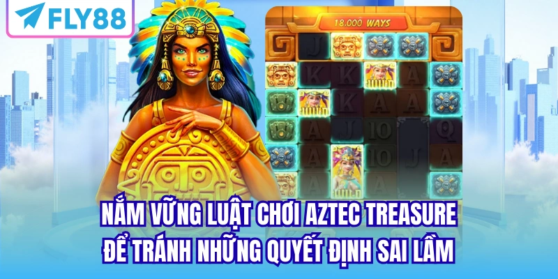 Nắm vững luật chơi Aztec Treasure để tránh những quyết định sai lầm