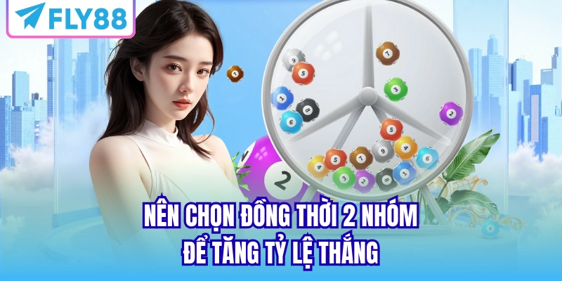 Nên chọn đồng thời 2 nhóm để tăng tỷ lệ thắng