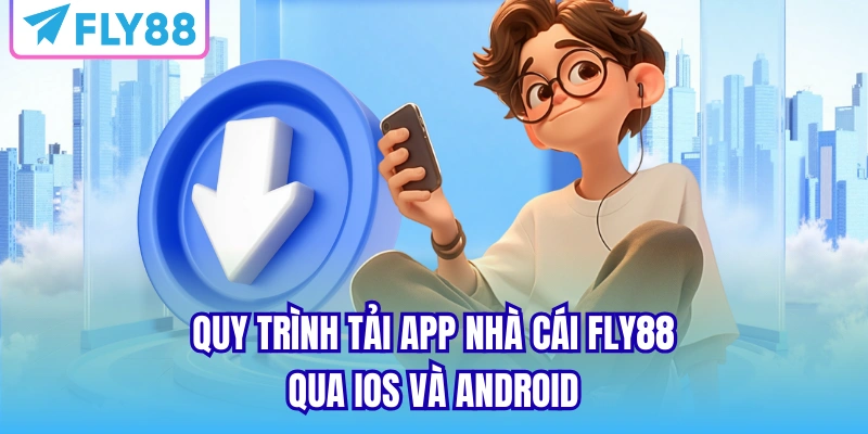 Quy trình tải app nhà cái FLY88 qua ios và android