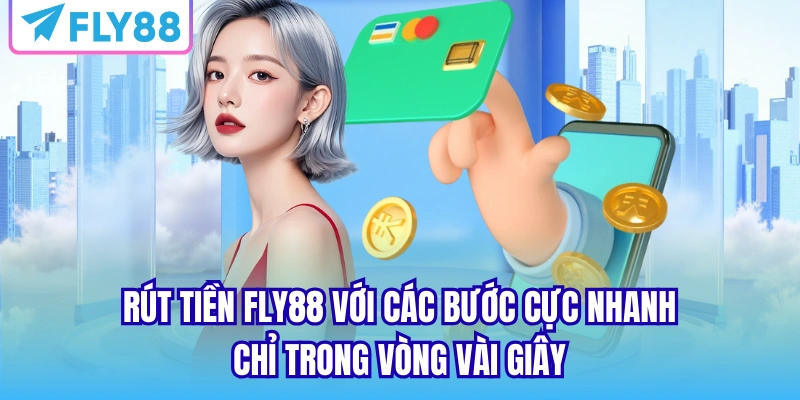 Rút tiền FLY88 với các bước cực nhanh chỉ trong vòng vài giây