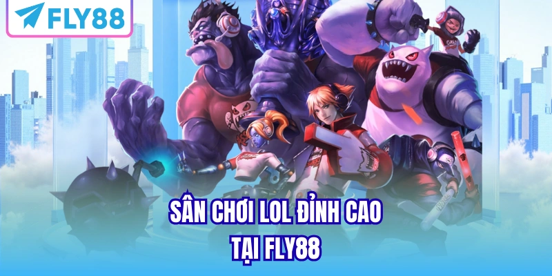 Sân chơi LOL đỉnh cao tại FLY88