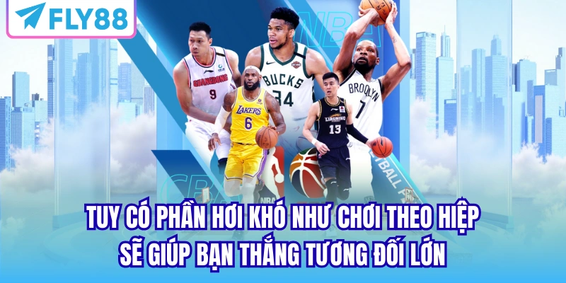 Tuy có phần hơi khó như chơi theo hiệp sẽ giúp bạn thắng tương đối lớn